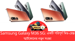 Samsung Galaxy M36 5G একটি পরিপূর্ণ মিড-রেঞ্জ স্মার্টফোনের নতুন সংজ্ঞা
