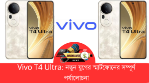 Vivo T4 Ultra নতুন যুগের স্মার্টফোনের সম্পূর্ণ পর্যালোচনা