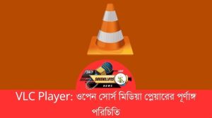 VLC Player: ওপেন সোর্স মিডিয়া প্লেয়ারের পূর্ণাঙ্গ পরিচিতি