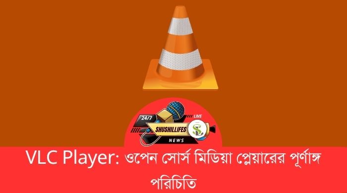 VLC Player ওপেন সোর্স মিডিয়া প্লেয়ারের পূর্ণাঙ্গ পরিচিতি