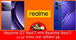 Realme GT Neo7 বনাম Realme Neo7: ২০২৫ সালের সেরা স্মার্টফোন যুদ্ধ